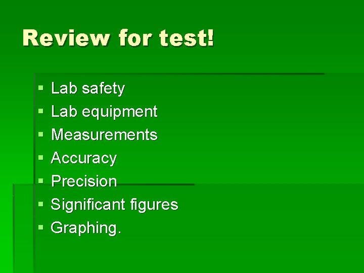 Review for test! § § § § Lab safety Lab equipment Measurements Accuracy Precision