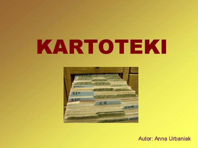 KARTOTEKI Autor: Anna Urbaniak 