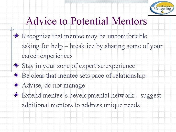 Advice to Potential Mentors Recognize that mentee may be uncomfortable asking for help –