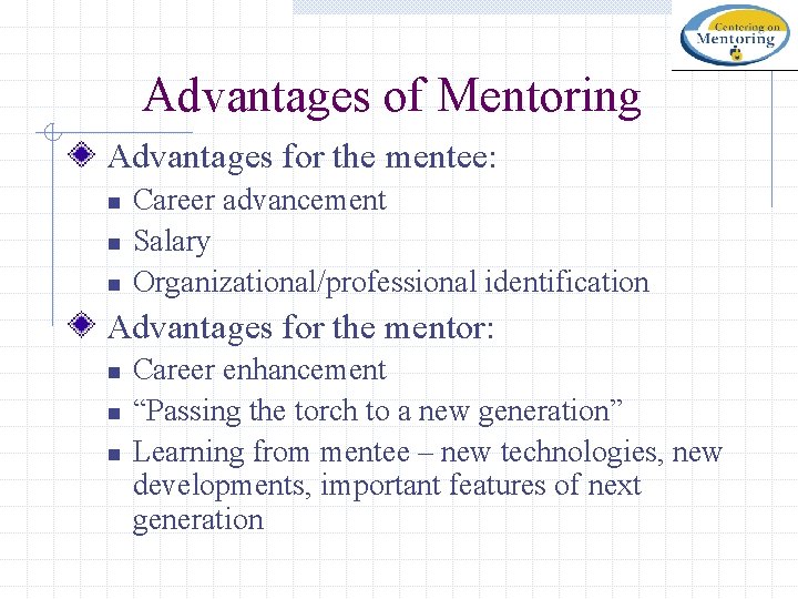 Advantages of Mentoring Advantages for the mentee: n n n Career advancement Salary Organizational/professional