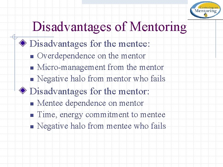 Disadvantages of Mentoring Disadvantages for the mentee: n n n Overdependence on the mentor