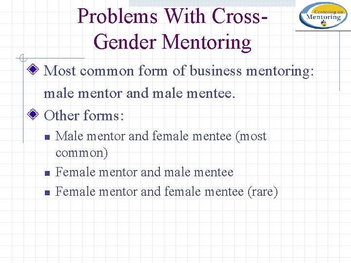 Problems With Cross. Gender Mentoring Most common form of business mentoring: male mentor and