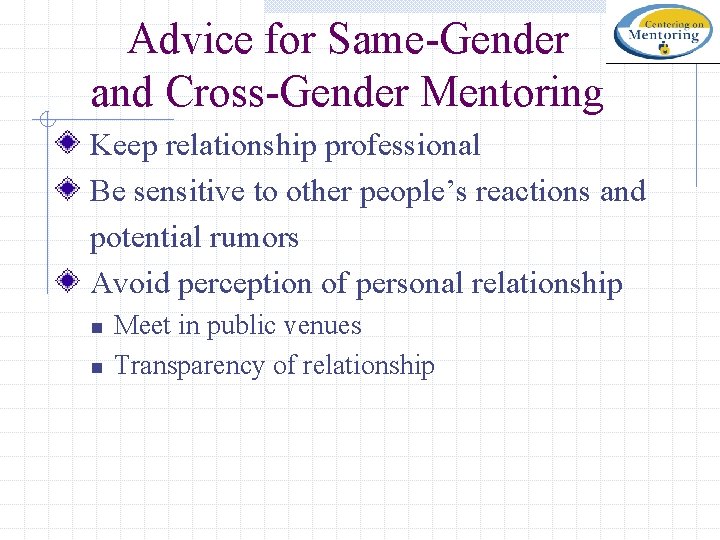 Advice for Same-Gender and Cross-Gender Mentoring Keep relationship professional Be sensitive to other people’s