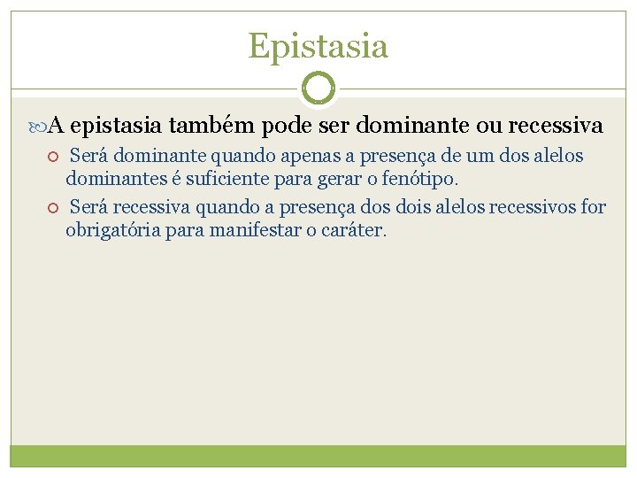 Epistasia A epistasia também pode ser dominante ou recessiva Será dominante quando apenas a