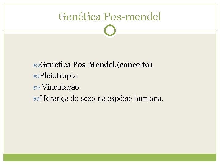 Genética Pos-mendel Genética Pos-Mendel. (conceito) Pleiotropia. Vinculação. Herança do sexo na espécie humana. 