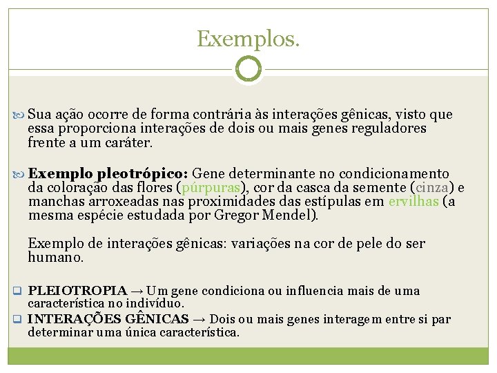 Exemplos. Sua ação ocorre de forma contrária às interações gênicas, visto que essa proporciona