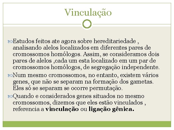  Vinculação Estudos feitos ate agora sobre hereditariedade , analisando alelos localizados em diferentes