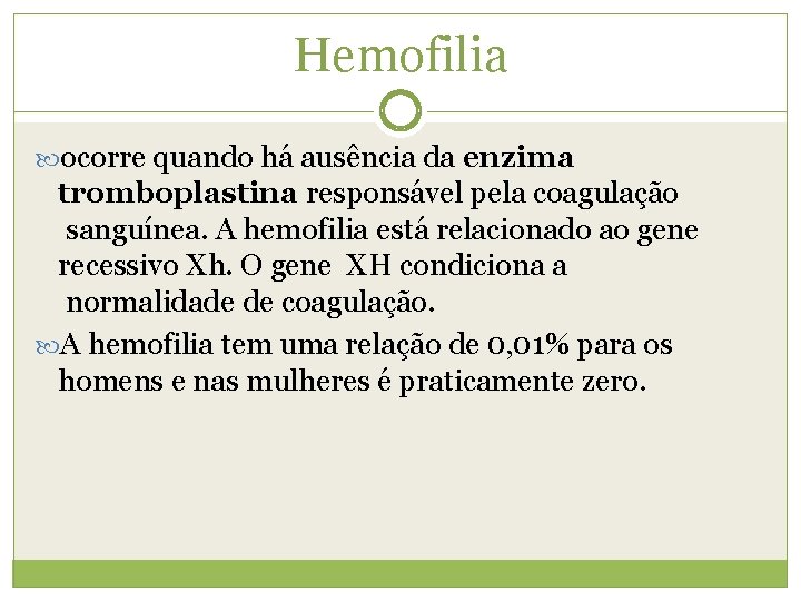 Hemofilia ocorre quando há ausência da enzima tromboplastina responsável pela coagulação sanguínea. A hemofilia