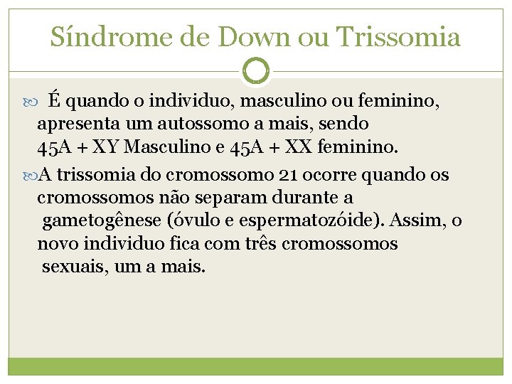 Síndrome de Down ou Trissomia É quando o individuo, masculino ou feminino, apresenta um