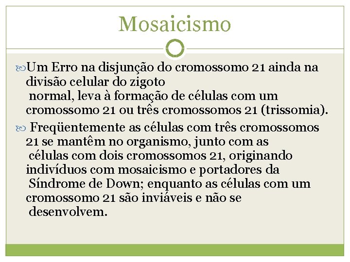 Mosaicismo Um Erro na disjunção do cromossomo 21 ainda na divisão celular do zigoto