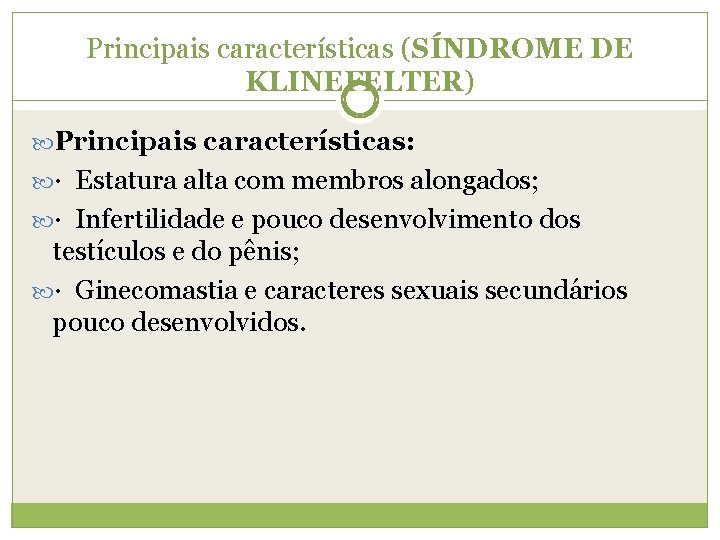 Principais características (SÍNDROME DE KLINEFELTER) Principais características: · Estatura alta com membros alongados; ·