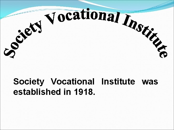 Society Vocational Institute was established in 1918. 