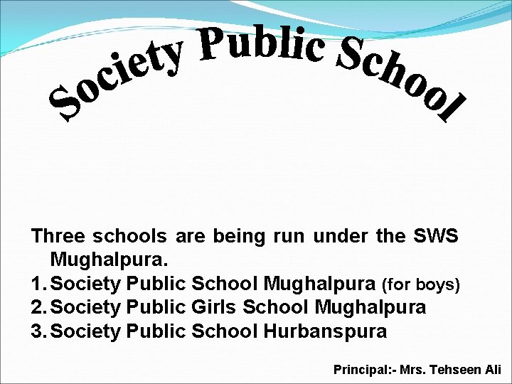 Three schools are being run under the SWS Mughalpura. 1. Society Public School Mughalpura