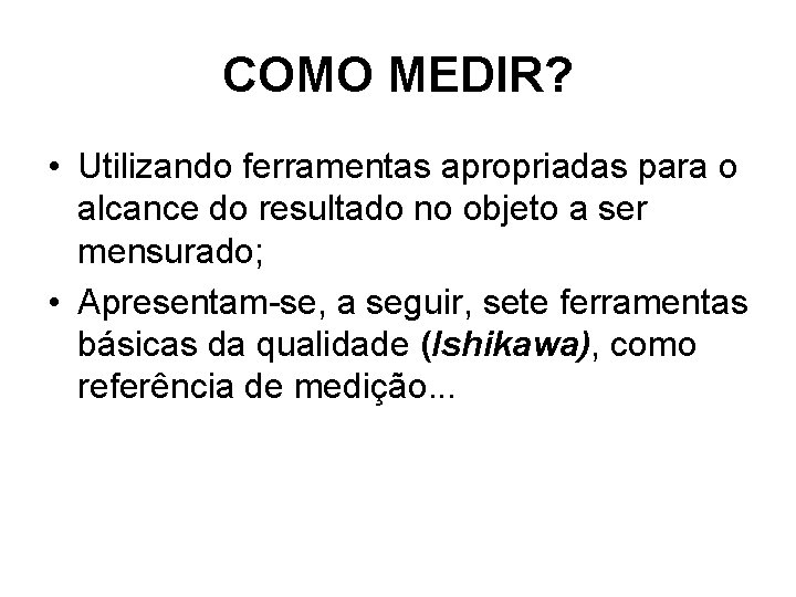 COMO MEDIR? • Utilizando ferramentas apropriadas para o alcance do resultado no objeto a