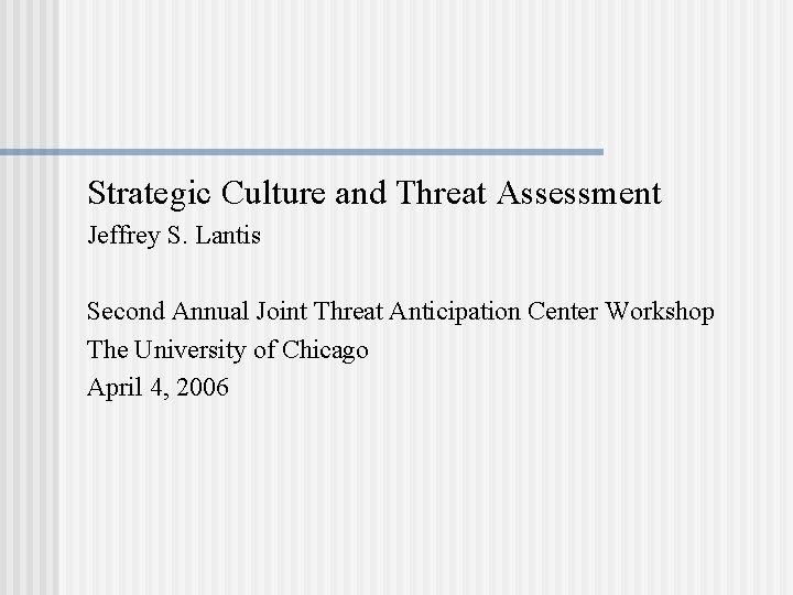 Strategic Culture and Threat Assessment Jeffrey S. Lantis Second Annual Joint Threat Anticipation Center