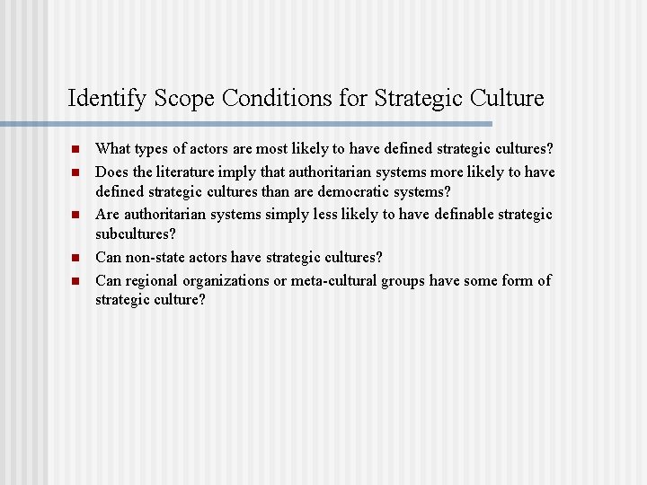 Identify Scope Conditions for Strategic Culture n n n What types of actors are