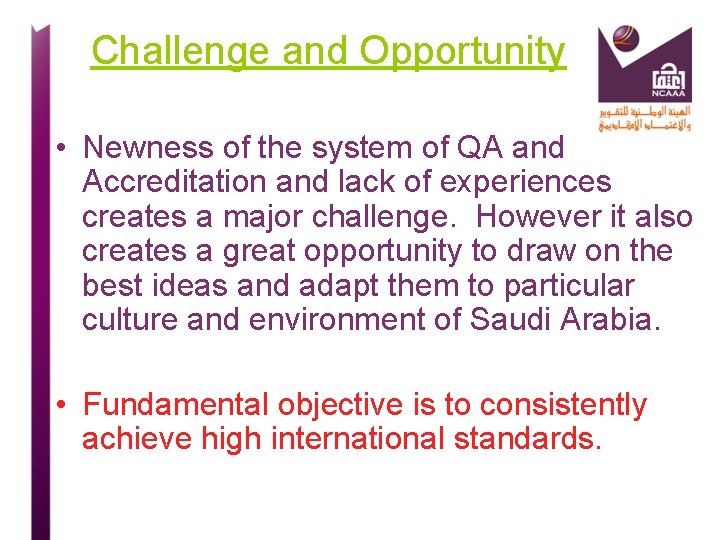 Challenge and Opportunity • Newness of the system of QA and Accreditation and lack