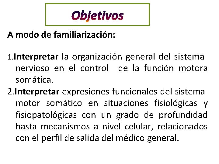 Objetivos A modo de familiarización: 1. Interpretar la organización general del sistema nervioso en Objetivos A modo de familiarización: 1. Interpretar la organización general del sistema nervioso en
