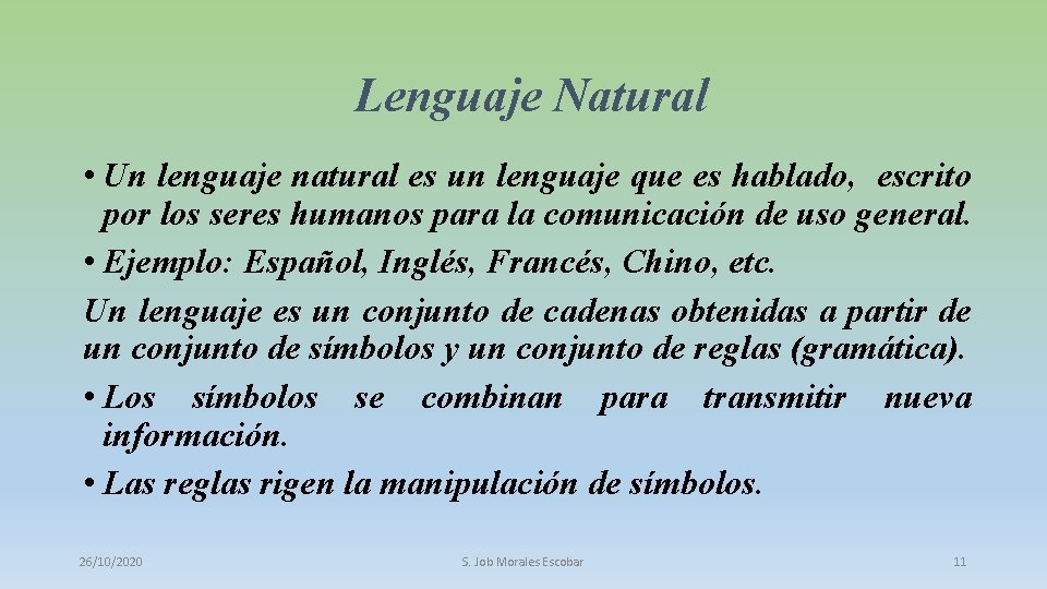 Lenguaje Natural • Un lenguaje natural es un lenguaje que es hablado, escrito por