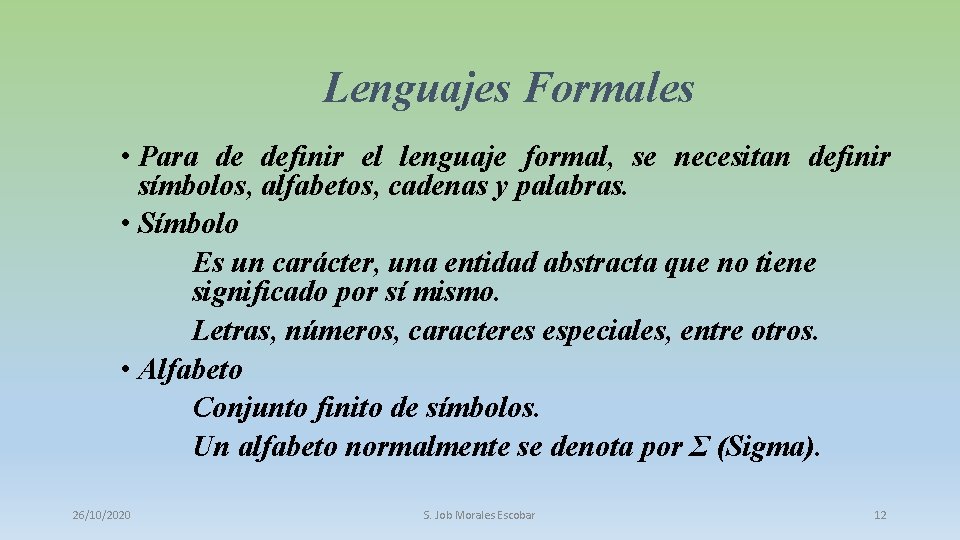 Lenguajes Formales • Para de definir el lenguaje formal, se necesitan definir símbolos, alfabetos,