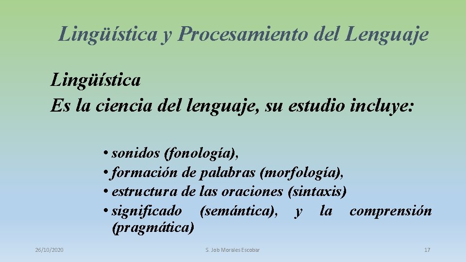 Lingüística y Procesamiento del Lenguaje Lingüística Es la ciencia del lenguaje, su estudio incluye: