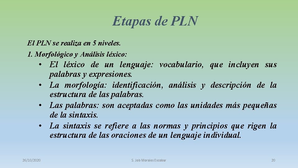 Etapas de PLN El PLN se realiza en 5 niveles. 1. Morfológico y Análisis