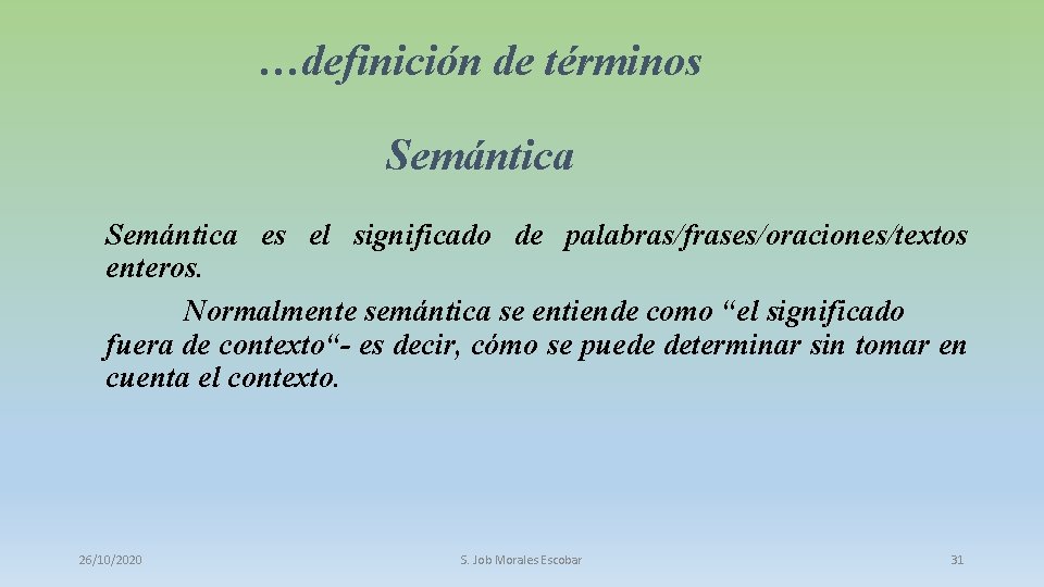 …definición de términos Semántica es el significado de palabras/frases/oraciones/textos enteros. Normalmente semántica se entiende