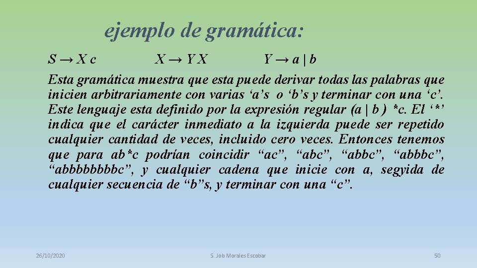 ejemplo de gramática: S→Xc X→YX Y→a|b Esta gramática muestra que esta puede derivar todas