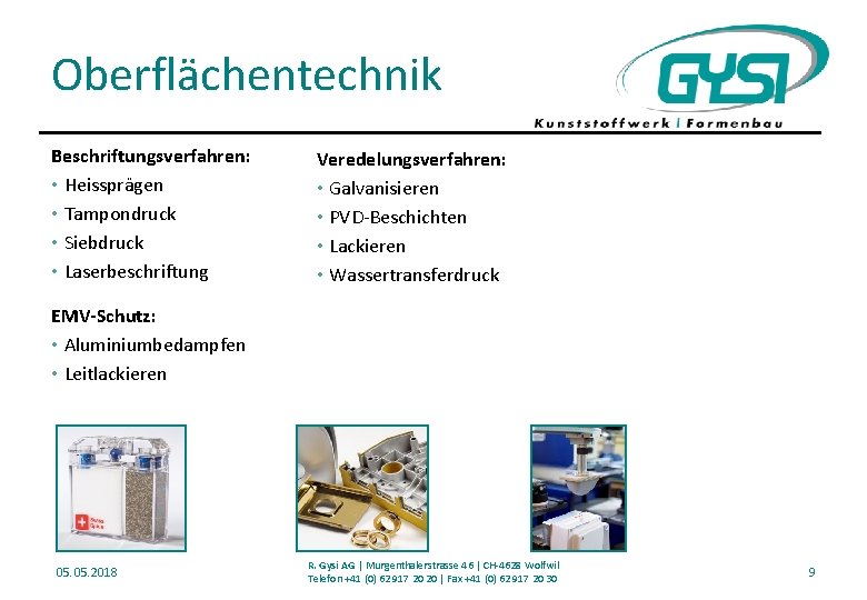 Oberflächentechnik Beschriftungsverfahren: • Heissprägen • Tampondruck • Siebdruck • Laserbeschriftung Veredelungsverfahren: • Galvanisieren •