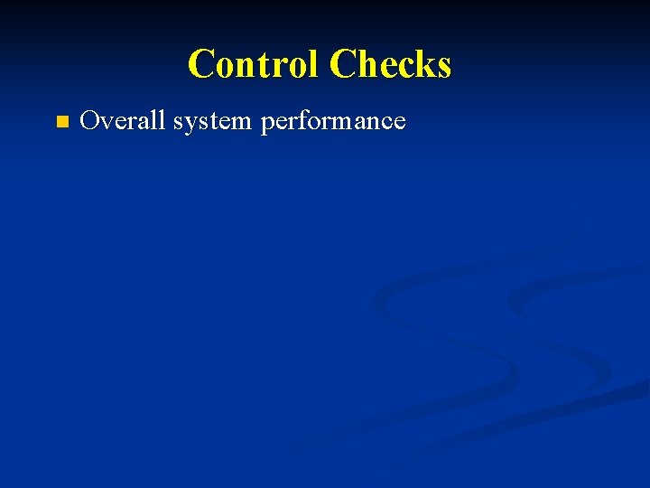 Control Checks n Overall system performance 