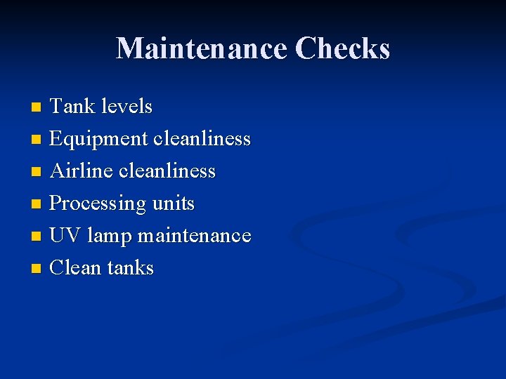 Maintenance Checks Tank levels n Equipment cleanliness n Airline cleanliness n Processing units n