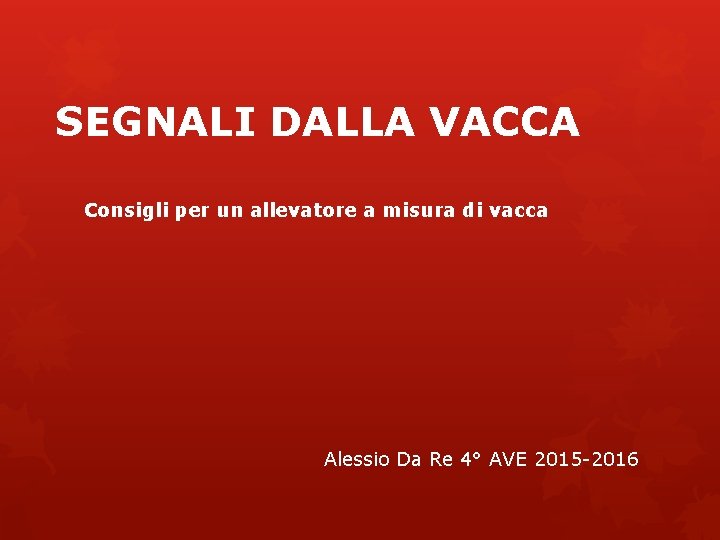SEGNALI DALLA VACCA Consigli per un allevatore a misura di vacca Alessio Da Re SEGNALI DALLA VACCA Consigli per un allevatore a misura di vacca Alessio Da Re