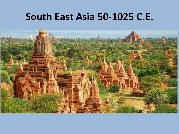 South East Asia 50 -1025 C. E. 