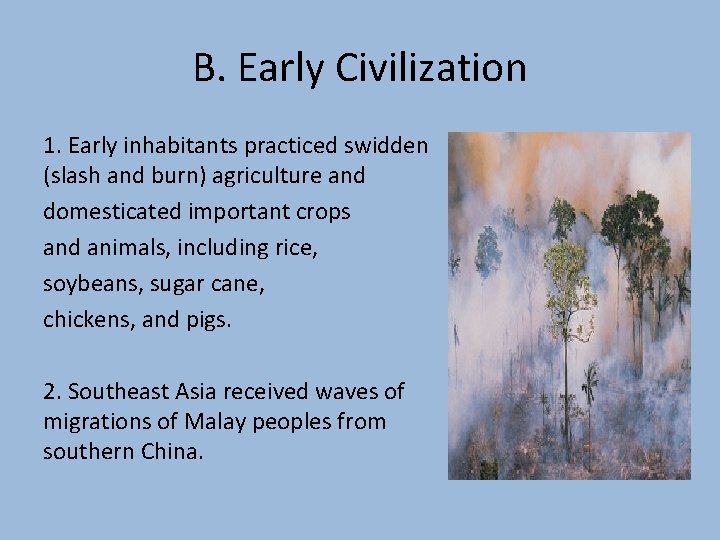 B. Early Civilization 1. Early inhabitants practiced swidden (slash and burn) agriculture and domesticated