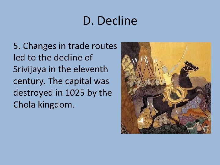 D. Decline 5. Changes in trade routes led to the decline of Srivijaya in