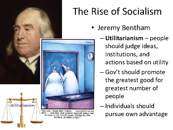 The Rise of Socialism • Jeremy Bentham – Utilitarianism – people should judge ideas,