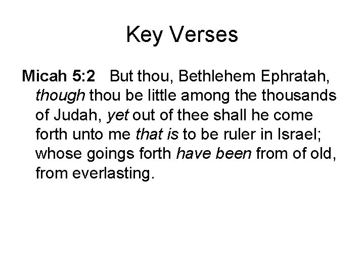 Key Verses Micah 5: 2 But thou, Bethlehem Ephratah, though thou be little among Key Verses Micah 5: 2 But thou, Bethlehem Ephratah, though thou be little among