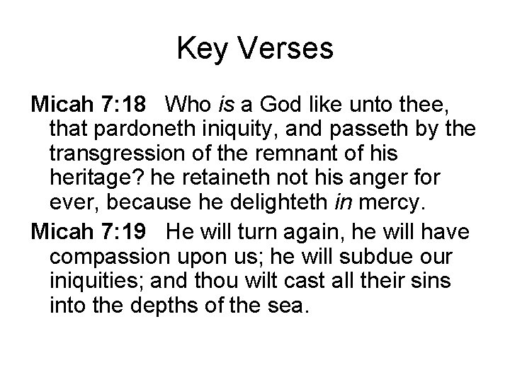 Key Verses Micah 7: 18 Who is a God like unto thee, that pardoneth Key Verses Micah 7: 18 Who is a God like unto thee, that pardoneth