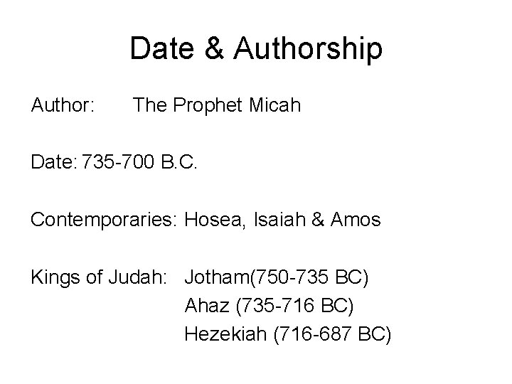 Date & Authorship Author: The Prophet Micah Date: 735 -700 B. C. Contemporaries: Hosea, Date & Authorship Author: The Prophet Micah Date: 735 -700 B. C. Contemporaries: Hosea,