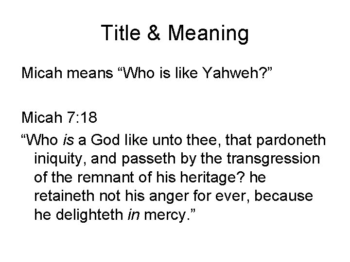 Title & Meaning Micah means “Who is like Yahweh? ” Micah 7: 18 “Who Title & Meaning Micah means “Who is like Yahweh? ” Micah 7: 18 “Who