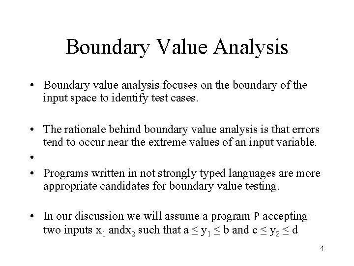Boundary Value Analysis • Boundary value analysis focuses on the boundary of the input