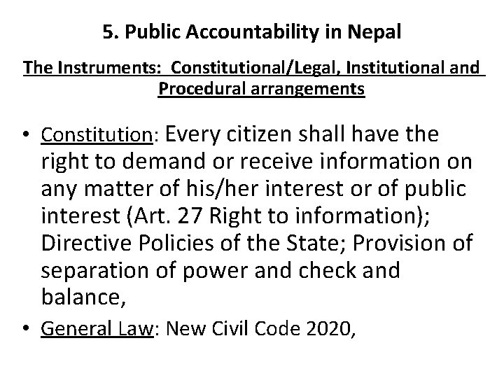 5. Public Accountability in Nepal The Instruments: Constitutional/Legal, Institutional and Procedural arrangements • Constitution: