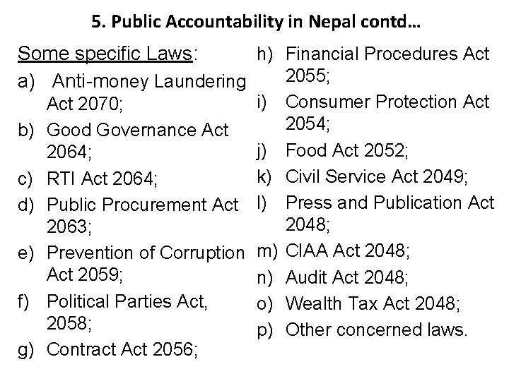 5. Public Accountability in Nepal contd… h) Financial Procedures Act Some specific Laws: 2055;