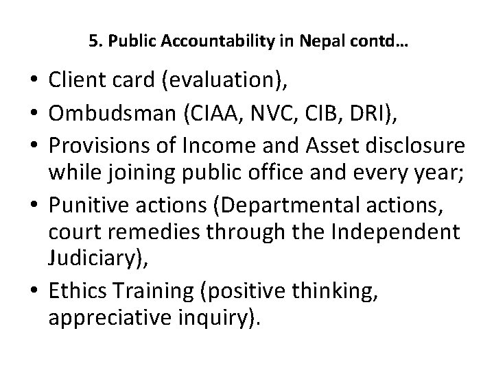 5. Public Accountability in Nepal contd… • Client card (evaluation), • Ombudsman (CIAA, NVC,