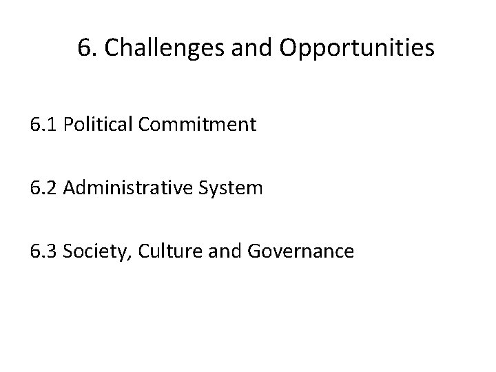 6. Challenges and Opportunities 6. 1 Political Commitment 6. 2 Administrative System 6. 3