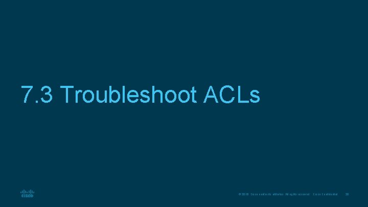 7. 3 Troubleshoot ACLs © 2016 Cisco and/or its affiliates. All rights reserved. Cisco