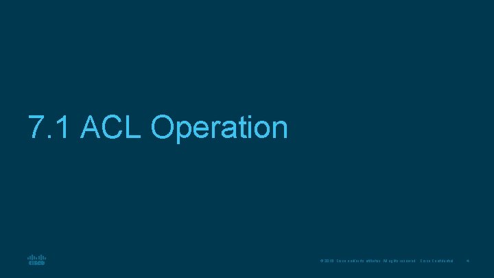 7. 1 ACL Operation © 2016 Cisco and/or its affiliates. All rights reserved. Cisco