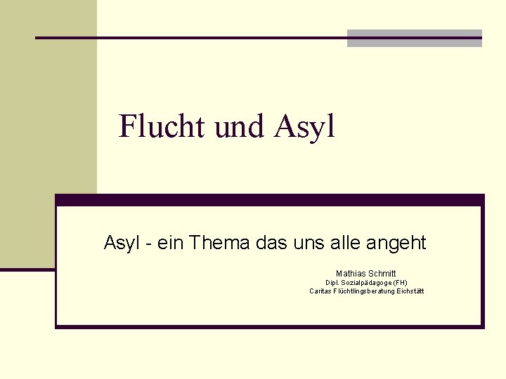 Flucht und Asyl - ein Thema das uns alle angeht Mathias Schmitt Dipl. Sozialpädagoge