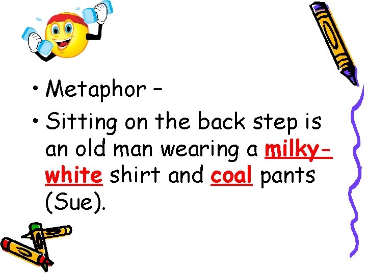• Metaphor – • Sitting on the back step is an old man • Metaphor – • Sitting on the back step is an old man