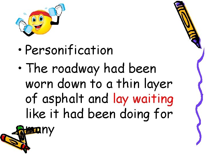 • Personification • The roadway had been worn down to a thin layer • Personification • The roadway had been worn down to a thin layer